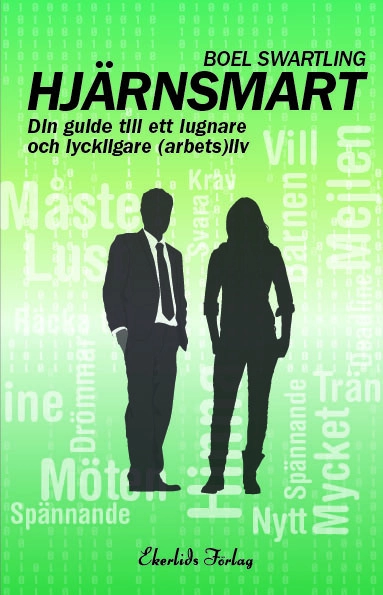 Hjärnsmart : din guide till ett lugnare och lyckligare (arbets)liv; Boel Swartling; 2015