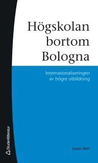 Högskolan bortom Bologna : internationaliseringen av högre utbildning; Jonas Stier; 2007