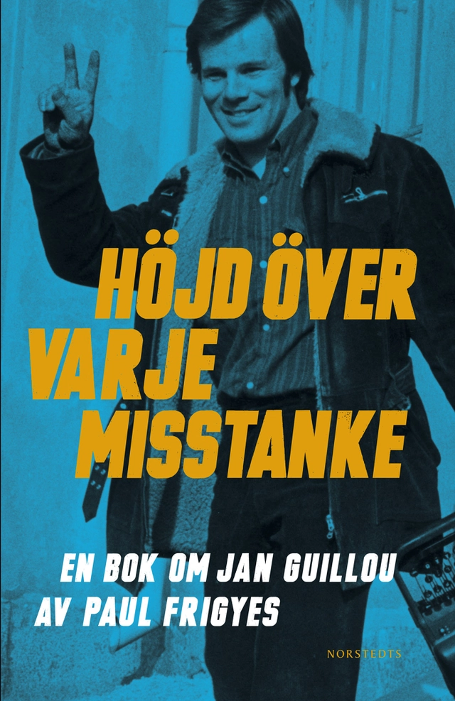 Höjd över varje misstanke : en bok om Jan Guillou; Paul Frigyes; 2014