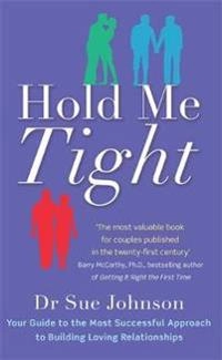 Hold me tight : your guide to the most successful approach to building loving relationships; Sue Johnson; 2011