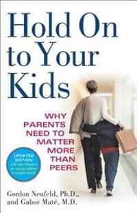 Hold on to your kids : why parents need to matter more than peers; Gordon Neufeld; 2006