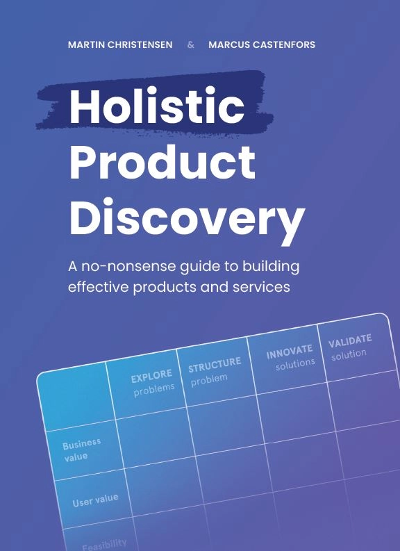 Holistic product discovery : a no-nonsense guide to building effective products and services; Martin Christensen, Marcus Castenfors; 2022