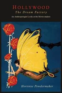Hollywood, the dream factory : an anthropologist looks at the movie-makers; Hortense Powdermaker; 2013