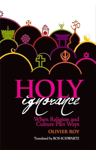 Holy ignorance : when religion and culture part ways; Olivier Roy; 2013