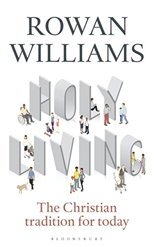 Holy living : the Christian tradition for today; Rowan Williams; 2017