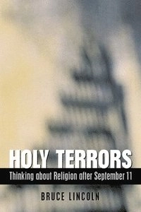 Holy terrors : thinking about religion after September 11; Bruce Lincoln; 2003