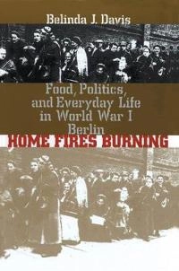 Home fires burning : food, politics, and everyday life in World War I Berlin; Belinda Joy Davis; 2000