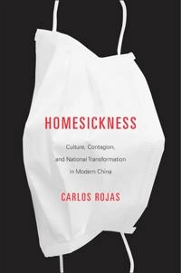 Homesickness : culture, contagion, and national transformation in modern China; Carlos Rojas; 2015