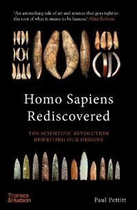 Homo sapiens rediscovered : the scientific revolution rewriting our origins; Paul Pettitt; 2022