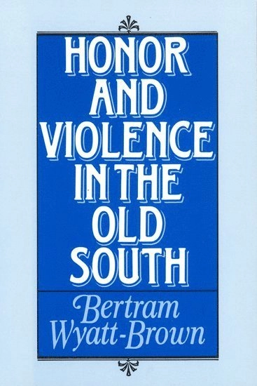 Honor and Violence in the Old South; Bertram Wyatt-Brown; 1994