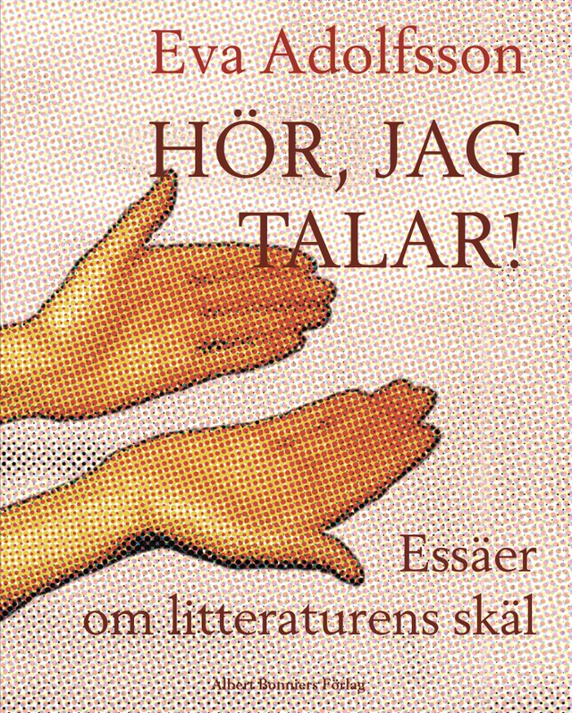 Hör, jag talar : essäer om litteraturens skäl; Eva Adolfsson; 2003