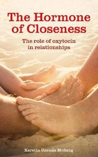 Hormone of Closeness; Kerstin Uvnas Moberg, Kerstin Uvnäs Moberg; 2013