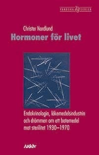 Hormoner för livet : endokrinologin, läkemedelsindustrin och drömmen om ett botemedel mot sterilitet 1930-1970; Christer Nordlund; 2008