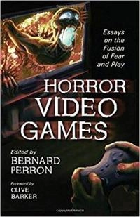 Horror video games : essays on the fusion of fear and play; Bernard Perron, Clive Barker; 2009