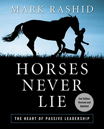 Horses never lie : the heart of passive leadership; Mark Rashid; 2011