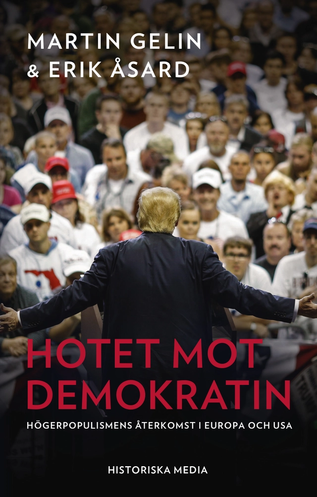 Hotet mot demokratin : högerpopulismens återkomst i Europa och USA; Martin Gelin, Erik Åsard; 2019