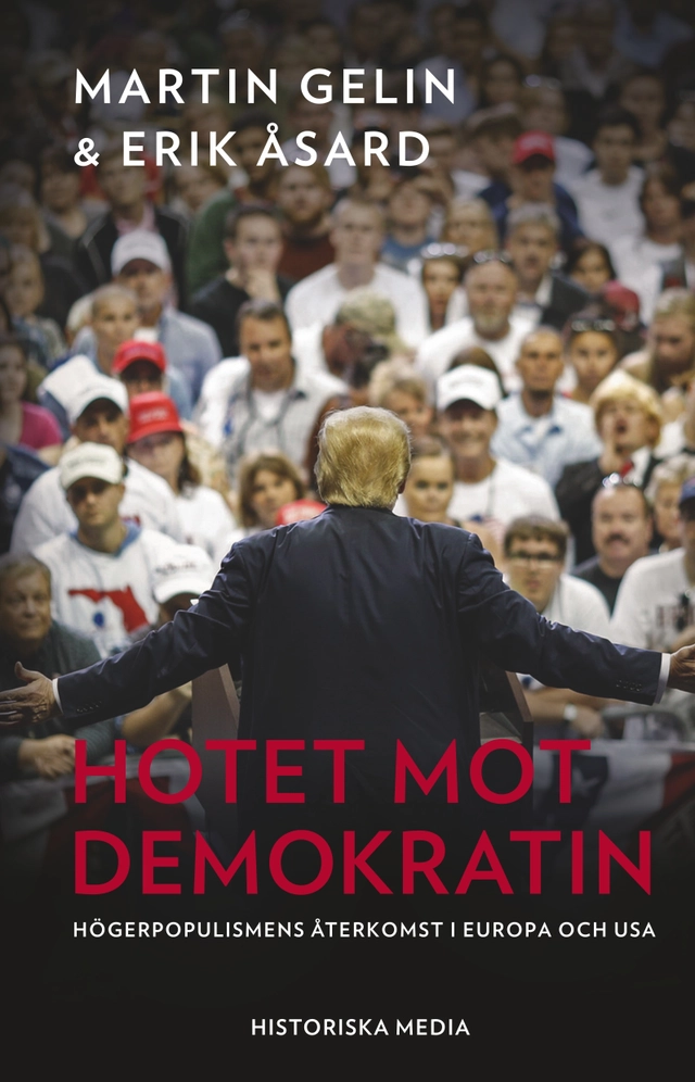 Hotet mot demokratin : högerpopulismens återkomst i Europa och USA; Martin Gelin, Erik Åsard; 2020