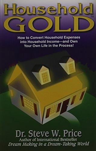 Household Gold: How to Convert Household Expenses Into Household Income -- And Own Your Own Life in the Process!; Steve W. Price; 2005