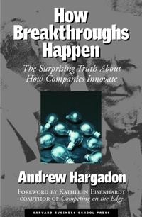 How breakthroughs happen : the surprising truth about how companies innovate; Andrew Hargadon; 2003