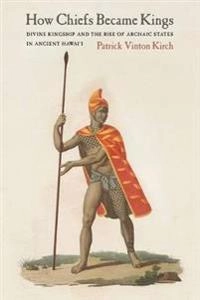 How chiefs became kings : divine kingship and the rise of archaic states in ancient Hawai'i; Patrick Vinton. Kirch; 2010