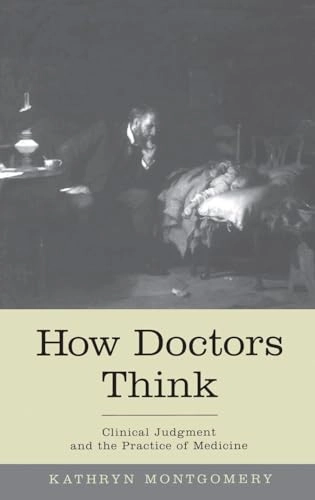 How doctors think : clinical judgment and the practice of medicine; Kathryn Montgomery; 2006