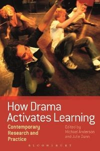 How Drama Activates Learning : Contemporary Research and Practice [Elektronisk resurs]; Michael Anderson, Julie Dunn; 2015