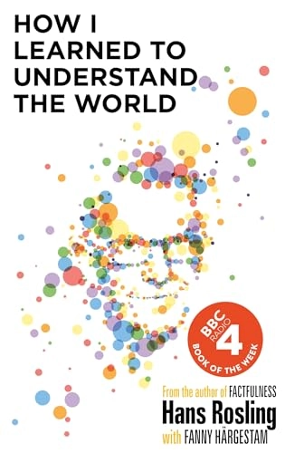 How I Learned to Understand the World; Hans Rosling; 2020