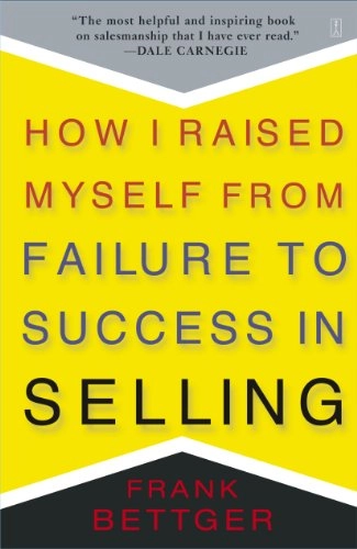 How I raised myself from failure to success in selling; Frank Bettger; 2004