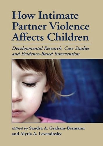 How intimate partner violence affects children : developmental research, case studies, and evidence-based intervention; Sandra A Graham-Bermann, Alytia A Levendosky, Alytia A Levendosky, Sandra A Graham-Bermann; 2011