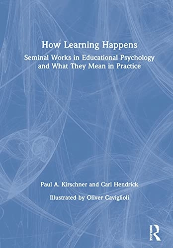 How learning happens : seminal works in educational psychology and what they mean in practice; Paul A. Kirschner; 2020
