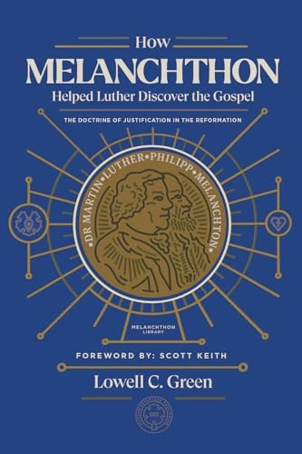 How Melanchthon helped Luther discover the gospel : the doctrine of justification in the Reformation; (Lowell Clark) Lowell C. Green; 2021