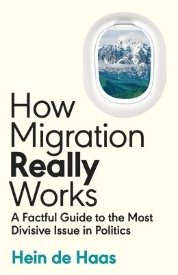How migration really works : a factful guide to the most divisive issue in politics; Hein de Haas; 2023