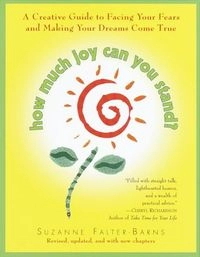 How Much Joy Can You Stand?: A Creative Guide to Facing Your Fears and Making Your Dreams Come True; Suzanne Falter-Barns