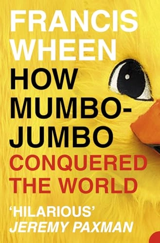 How mumbo-jumbo conquered the world - a short history of modern delusions; Francis Wheen; 2004