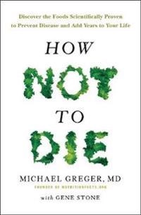 How not to die - discover the foods scientifically proven to prevent and re; Gene Stone; 2016