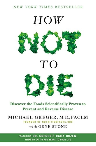 How not to die : discover the foods scientifically proven to prevent and reverse disease; Michael Greger; 2015