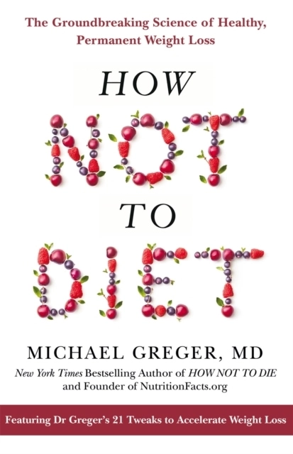 How Not to Diet; Michael Greger; 2021