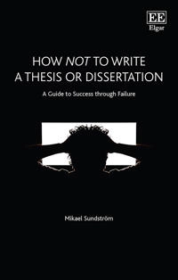 How not to write a thesis or dissertation : a guide to success through failure; Mikael Sundström; 2020