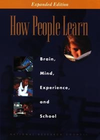 How people learn : brain, mind, experience, and school; National Research Council, Division Of Behavioral And Social Sciences And Education, Cognitive Board On Behavioral And Sensory Sciences, Committee On Developments In The Science Of Learning With Additional Material From The Committee On; 2000
