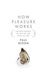 How pleasure works : the new science of why we like what we like; Paul Bloom; 2010