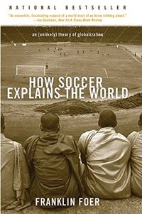 How soccer explains the world : an unlikely theory of globalization; Franklin Foer; 2005