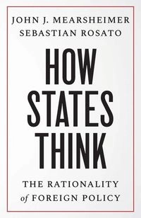 How states think : the rationality of foreign policy; John J. Mearsheimer; 2023