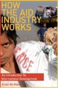 How the Aid Industry Works; Arjan de Haan; 2009