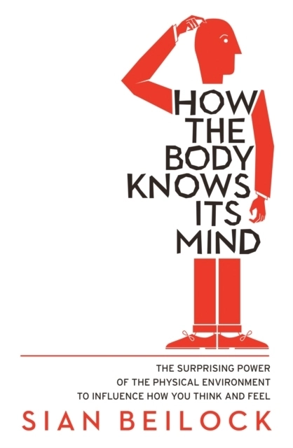 How the Body Knows It's Mind; Sian Beilock; 2015