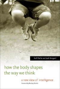 How the body shapes the way we think : a new view of intelligence; Rolf Pfeifer; 2007