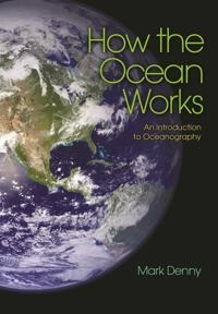 How the ocean works : an introduction to oceanography; Mark Denny; 2008