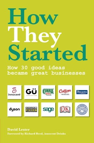 How they started : how 30 good ideas became great businesses; David. Lester; 2007