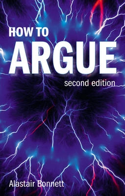 How to argue : essential skills for writing and speaking convincingly; Alastair Bonnett; 2008