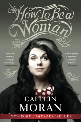 How to be a woman; Caitlin Moran; 2011