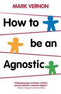 How to be an agnostic; Mark Vernon; 2011
